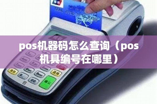 pos機(jī)器碼怎么查詢（pos機(jī)具編號在哪里）