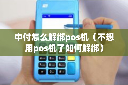 中付怎么解綁pos機(jī)（不想用pos機(jī)了如何解綁）